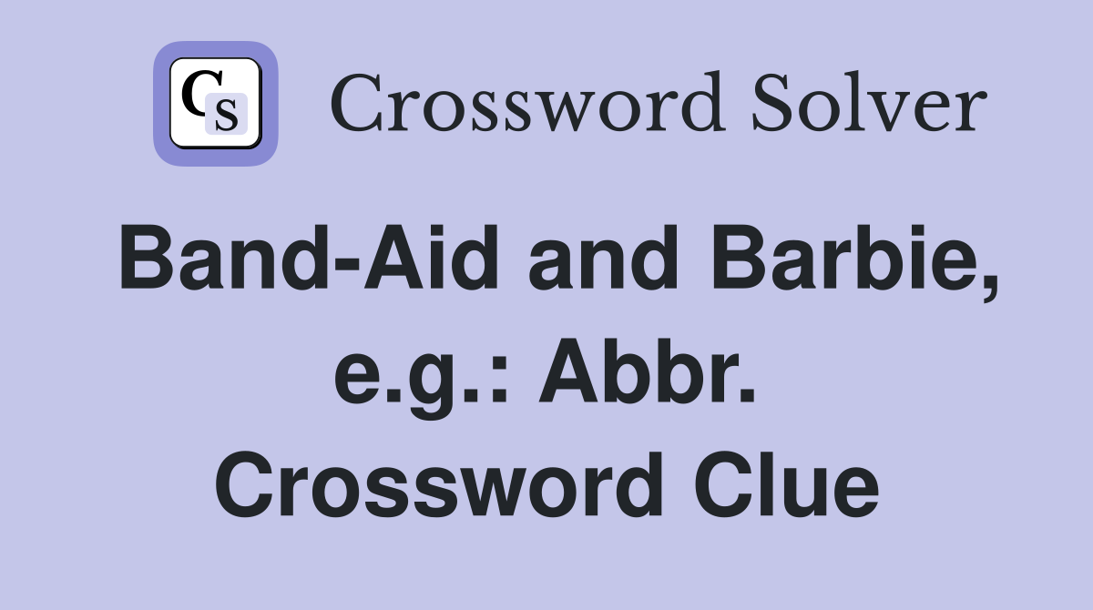 BandAid and Barbie, e.g. Abbr. Crossword Clue Answers Crossword